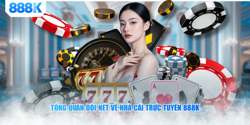 Giới thiệu nền tảng 888K đẳng cấp hàng đầu thị trường